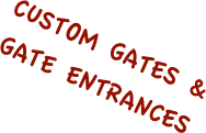 CUSTOM GATES &
GATE ENTRANCES
